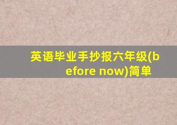 英语毕业手抄报六年级(before now)简单